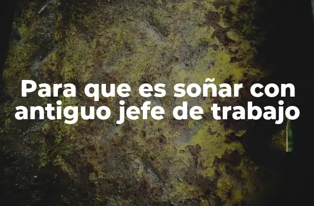 Para que es Soñar con Antiguo Jefe de Trabajo
