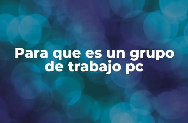 Para que es un Grupo de Trabajo Pc