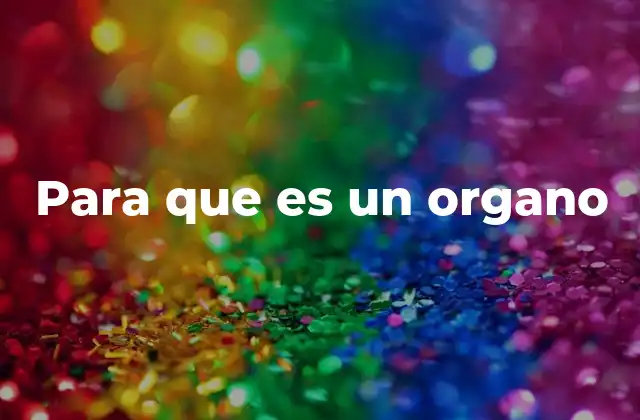 Para que es un Organo