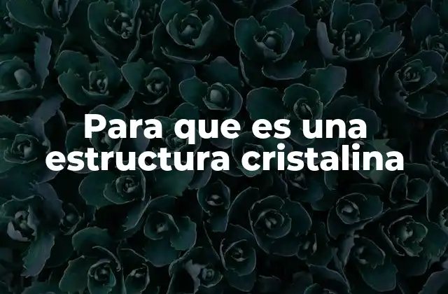 Para que es una Estructura Cristalina