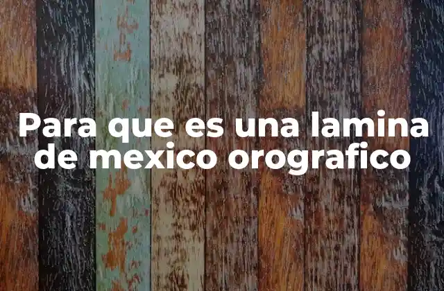 Para que es una Lamina de Mexico Orografico