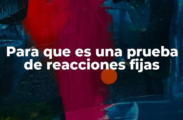 Para que es una Prueba de Reacciones Fijas