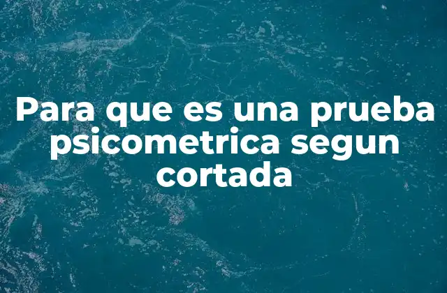 Para que es una Prueba Psicometrica Segun Cortada