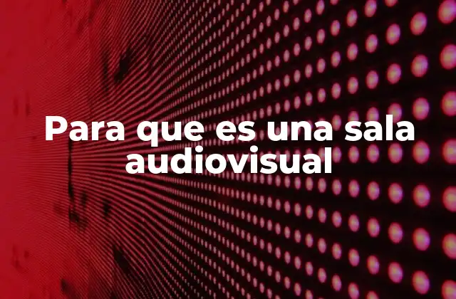Para que es una Sala Audiovisual