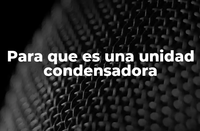 Para que es una Unidad Condensadora