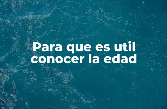 Para que es Util Conocer la Edad