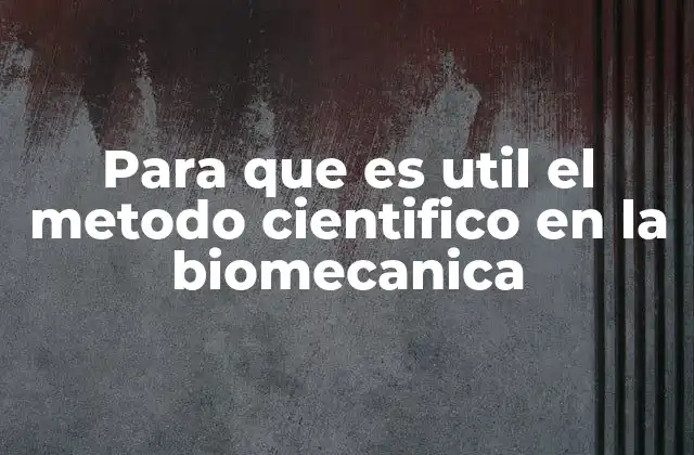Para que es Util el Metodo Cientifico en la Biomecanica