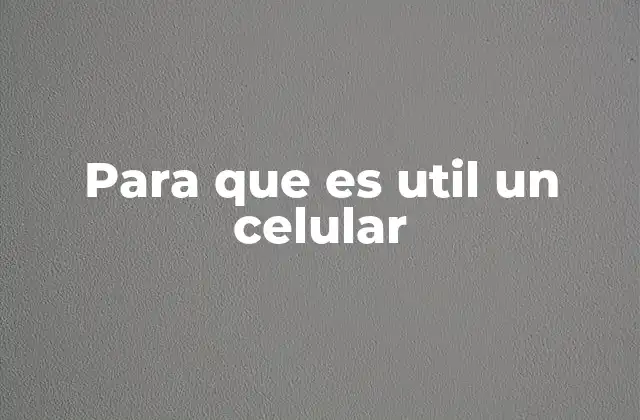 Para que es Util un Celular