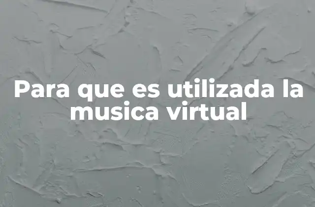 Para que es Utilizada la Musica Virtual 2 La evolución de la música en entornos digitales