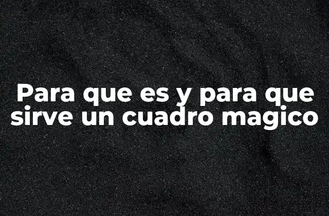 Para que es y para que Sirve un Cuadro Magico