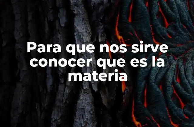 Para que Nos Sirve Conocer que es la Materia