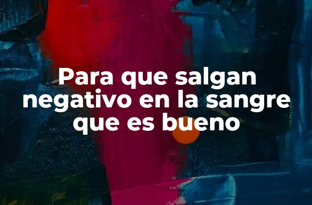 Para que Salgan Negativo en la Sangre que es Bueno 2 Cómo mejorar los resultados de los análisis sanguíneos sin mencionar directamente la palabra clave