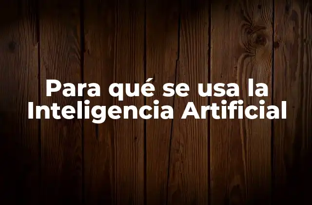 Para Qué Se Usa la Inteligencia Artificial