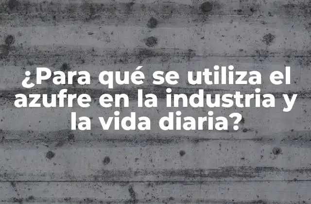 ¿para Qué Se Utiliza el Azufre en la Industria y la Vida Diaria?