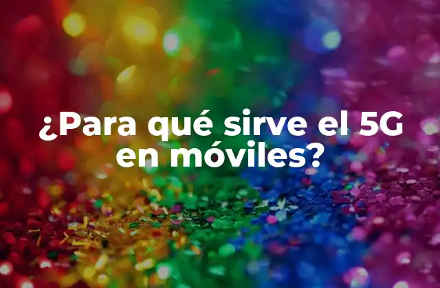¿para Qué Sirve el 5g en Móviles?