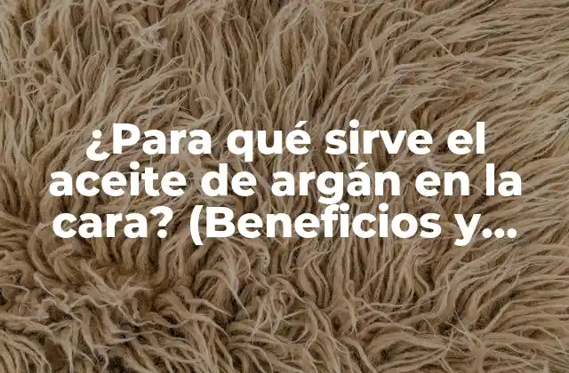 ¿para Qué Sirve el Aceite de Argán en la Cara? (beneficios y Usos)