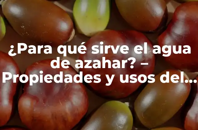 ¿para Qué Sirve el Agua de Azahar? – Propiedades y Usos Del Agua de Azahar