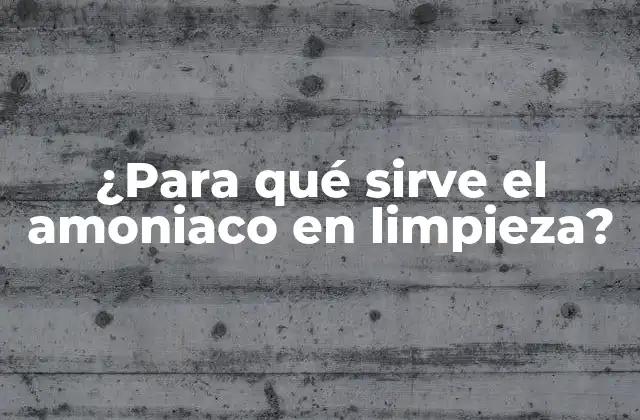 Propiedades del amoniaco que lo hacen ideal para la limpieza