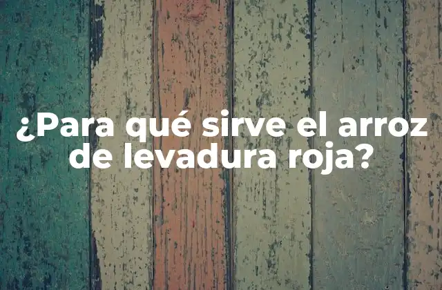 ¿para Qué Sirve el Arroz de Levadura Roja?