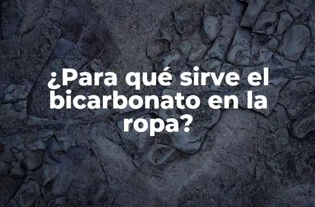 ¿para Qué Sirve el Bicarbonato en la Ropa?