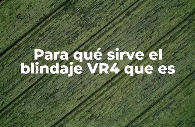 Para Qué Sirve el Blindaje Vr4 que es 2 Cómo se aplica el blindaje VR4 en los vehículos