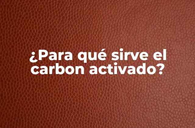 ¿para Qué Sirve el Carbon Activado?