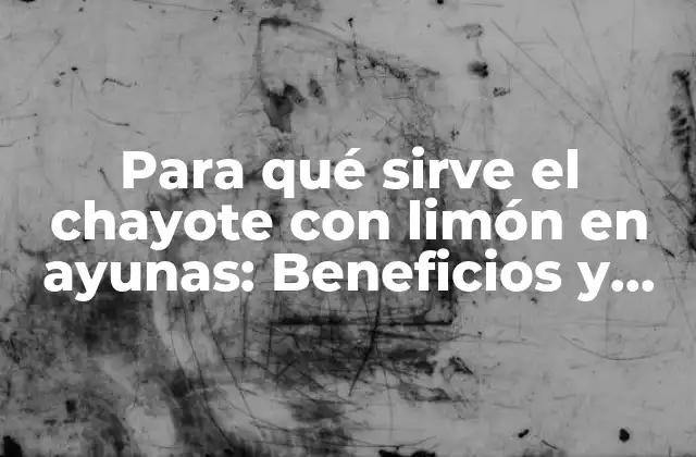 Para Qué Sirve el Chayote con Limón en Ayunas: Beneficios y Propiedades