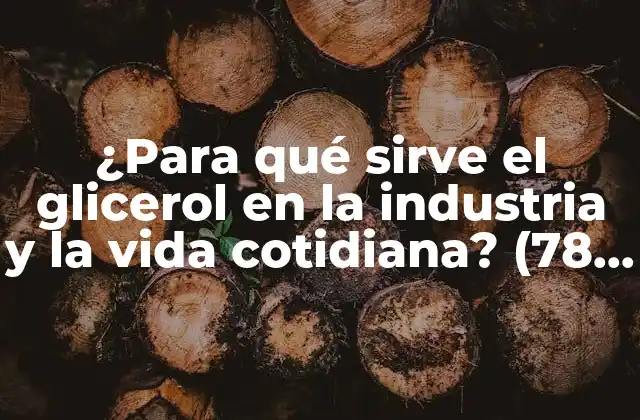 ¿para Qué Sirve el Glicerol en la Industria y la Vida Cotidiana? (78 Characters)