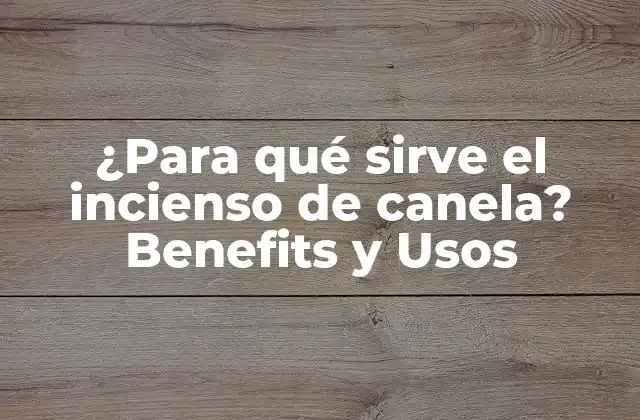 ¿para Qué Sirve el Incienso de Canela? Benefits y Usos