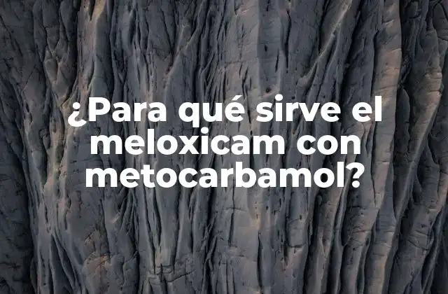 ¿para Qué Sirve el Meloxicam con Metocarbamol? 2 ¿Cuál es el mecanismo de acción del Meloxicam con Metocarbamol?