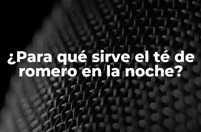 ¿para Qué Sirve el Té de Romero en la Noche?