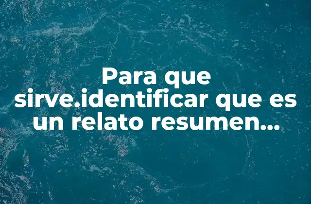 Para que Sirve.identificar que es un Relato Resumen Reseña