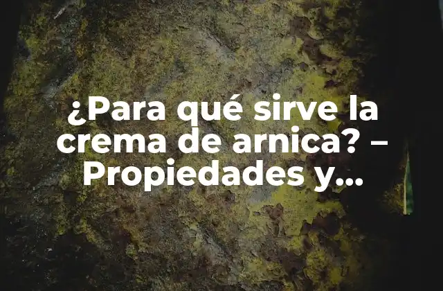¿para Qué Sirve la Crema de Arnica? – Propiedades y Beneficios de la Crema de Arnica