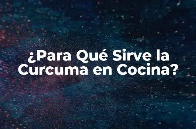 ¿para Qué Sirve la Curcuma en Cocina?