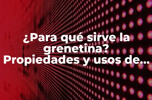 ¿para Qué Sirve la Grenetina? Propiedades y Usos de Este Ingrediente Natural