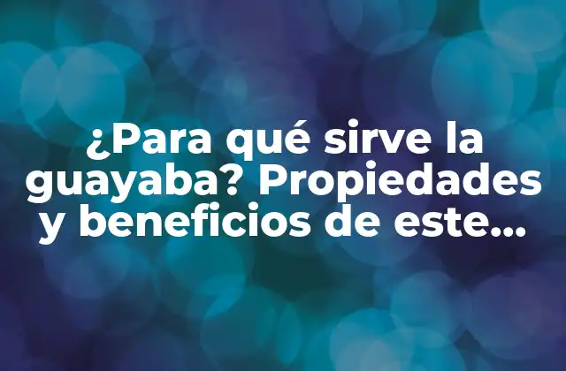 Propiedades nutricionales de la guayaba