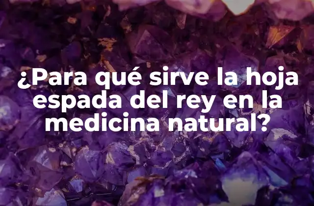¿para Qué Sirve la Hoja Espada Del Rey en la Medicina Natural?