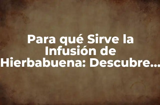 Para Qué Sirve la Infusión de Hierbabuena: Descubre los Beneficios