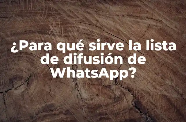 ¿para Qué Sirve la Lista de Difusión de Whatsapp? 2 ¿Qué es la lista de difusión de WhatsApp?