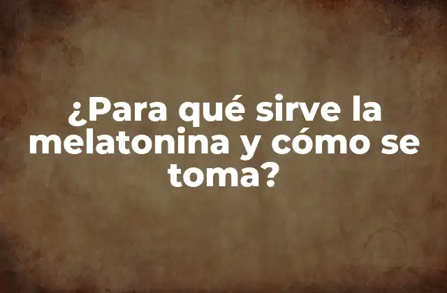 ¿para Qué Sirve la Melatonina y Cómo Se Toma?