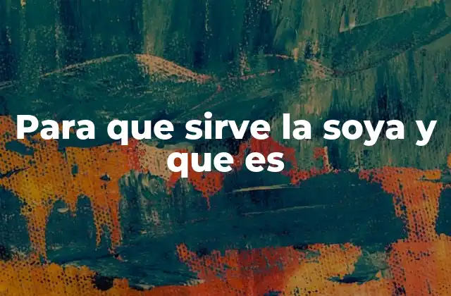 Para que Sirve la Soya y que es 2 La soya como alimento funcional y su impacto en la salud