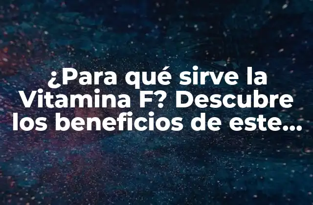¿para Qué Sirve la Vitamina F? Descubre los Beneficios de Este Nutriente Esencial 2 ¿Qué son los ácidos grasos esenciales Omega-3 y Omega-6?