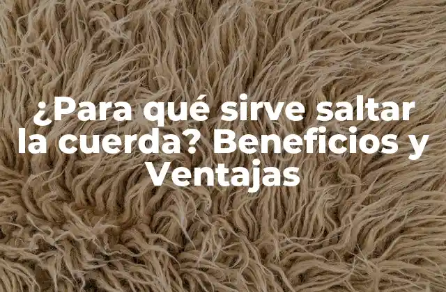 ¿para Qué Sirve Saltar la Cuerda? Beneficios y Ventajas