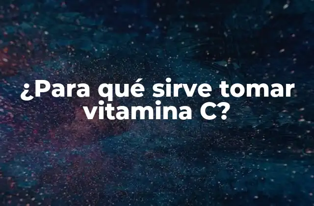¿para Qué Sirve Tomar Vitamina C?