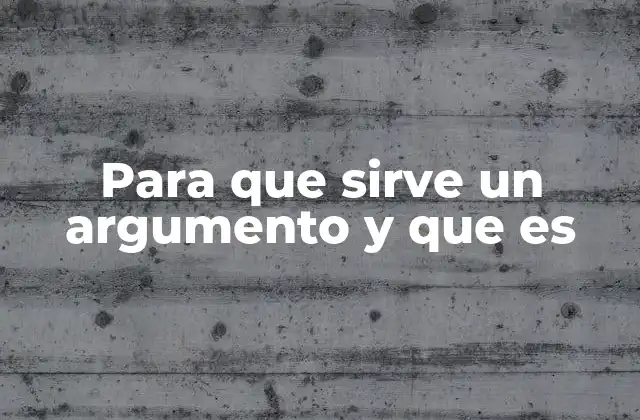 Para que Sirve un Argumento y que es