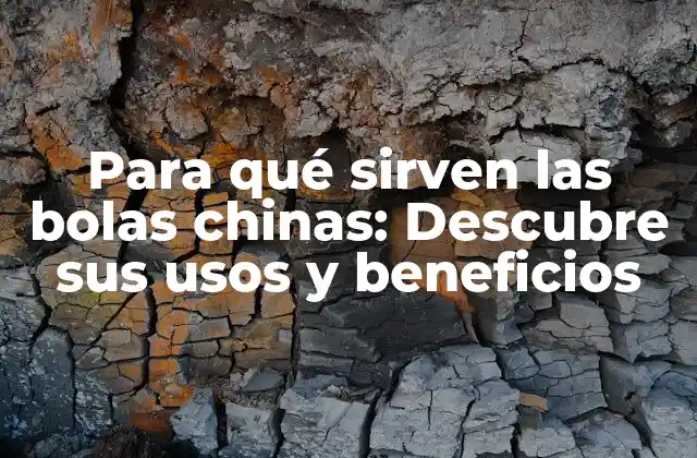 Para Qué Sirven las Bolas Chinas: Descubre Sus Usos y Beneficios