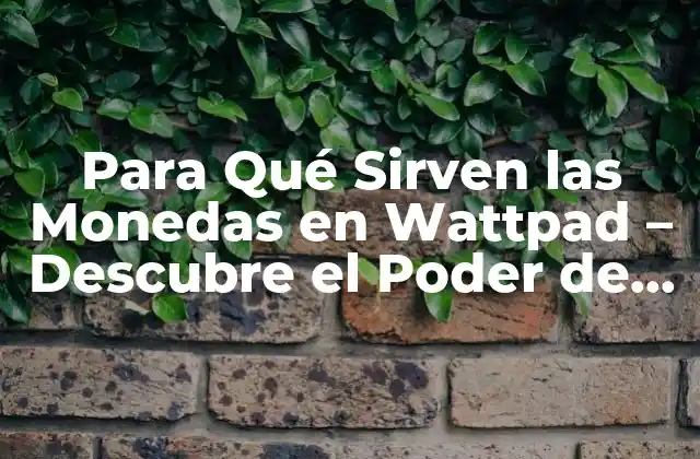 Las Monedas en Wattpad - Cómo se Ganan y Cómo se Gastan