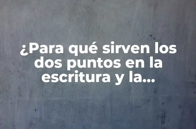 ¿para Qué Sirven los Dos Puntos en la Escritura y la Comunicación?