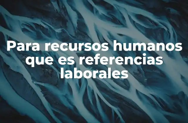 Para Recursos Humanos que es Referencias Laborales