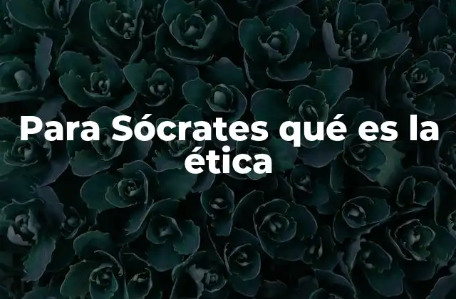 Para Sócrates Qué es la Ética